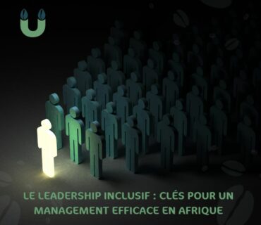 Le Leadership Inclusif : Clés pour un Management Efficace en Afrique